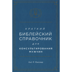 Краткий библейский справочник для консультирования мужчин Краткий библейский справочник для консультирования мужчин