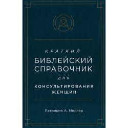 Краткий библейский справочник для консультирования женщин Краткий библейский справочник для консультирования женщин