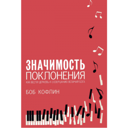 Значимость поклонения: Как вести церковь к созерцанию величия Бога Значимость поклонения: Как вести церковь к созерцанию величия Бога