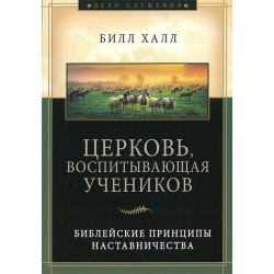 Церковь, воспитывающая учеников. Библейские принципы наставничества Церковь, воспитывающая учеников. Библейские принципы наставничества