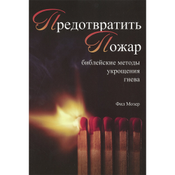 Предотвратить пожар. Библейские методы укрощения гнева Предотвратить пожар. Библейские методы укрощения гнева