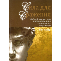 Сила для сражения. Библейские методы противостояния сексуальному искушению Сила для сражения. Библейские методы противостояния сексуальному искушению