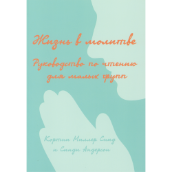 Жизнь в молитве. Руководство по чтению для малых групп. Жизнь в молитве. Руководство по чтению для малых групп.