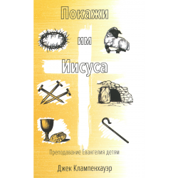 Покажи им Иисуса. Преподавание Евангелия детям Покажи им Иисуса. Преподавание Евангелия детям