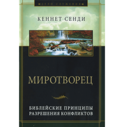 Миротворец: Библейские принципы разрешения конфликтов Миротворец: Библейские принципы разрешения конфликтов