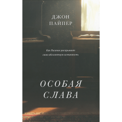 Особая слава. Как Писание раскрывает свою абсолютную истинность Особая слава. Как Писание раскрывает свою абсолютную истинность